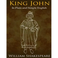 King John In Plain and Simple English: (A Modern Translation and the Original Version)