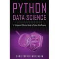 Python Data Science: A Simple and Effective Guide to Python Data Science