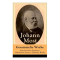 Gesammelte Werke: Anarchistische Schriften + Atheistische Essays + Politische Werke: Die Freie Gesellschaft + Die Gottespest + Die Eigentumsbestie + K