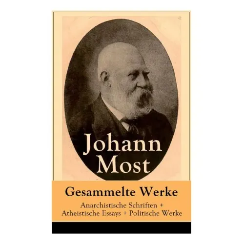 Gesammelte Werke: Anarchistische Schriften + Atheistische Essays + Politische Werke: Die Freie Gesellschaft + Die Gottespest + Die Eigentumsbestie + K