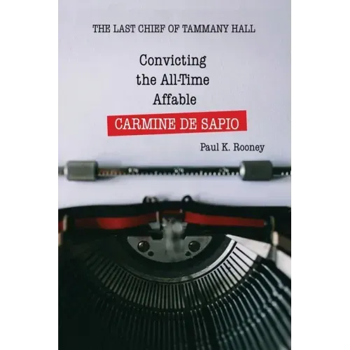 Convicting the All-Time Affable CARMINE DE SAPIO: The Last Chief of Tammany Hall