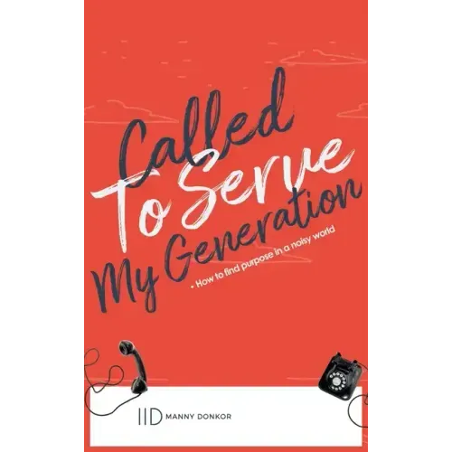 Called To Serve My Generation: How To Find Purpose in a Noisy World