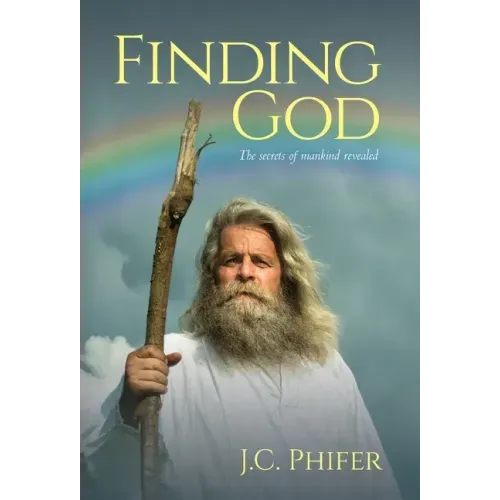 Finding God: The secrets of mankind revealed