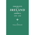 Emigrants from Ireland to America, 1735-1743. a Transcription of the Report of the Irish House of Commons Into Enforced Emigration to America, from Th