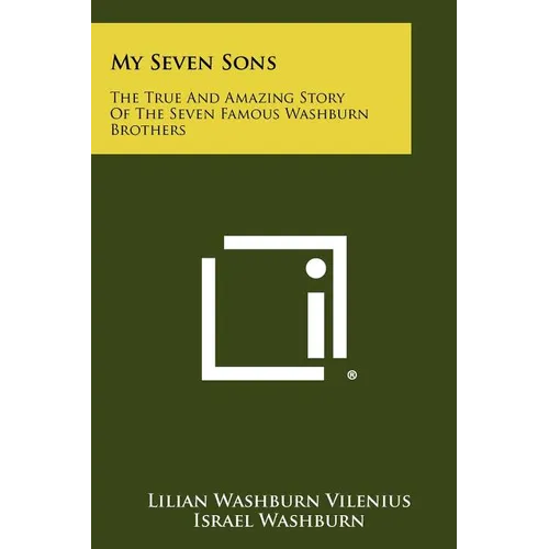 My Seven Sons: The True And Amazing Story Of The Seven Famous Washburn Brothers
