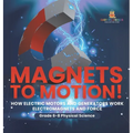 Magnets to Motion! How Electric Motors and Generators Work Electromagnets and Force Grade 6-8 Physical Science