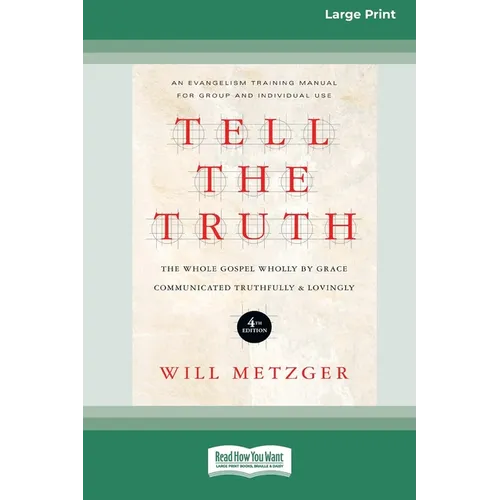 Tell the Truth (4th Edition): The Whole Gospel Wholly by Grace Communicated Truthfully & Lovingly (16pt Large Print Edition)