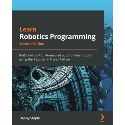 Learn Robotics Programming - Second Edition: Build and control AI-enabled autonomous robots using the Raspberry Pi and Python