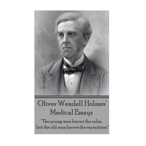 Oliver Wendell Holmes' Medical Essays: "The young man knows the rules, but the old man knows the exceptions."