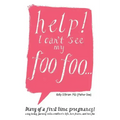 Help! I Can't See My Foo Foo.: Diary of a First Time Pregnancy! a Day to Day Journey Into a Mothers Life, Her Fears and Her Foo