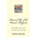 Round Up The Usual Subjects: Thoughts On Just About Everything