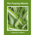 The Praying Mantis - a book for children: The tiny hunter
