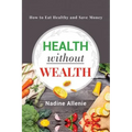 Health Without Wealth: How to Eat Healthy and Save Money