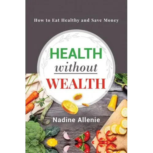 Health Without Wealth: How to Eat Healthy and Save Money