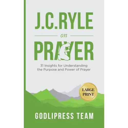 J. C. Ryle on Prayer: 31 Insights for Understanding the Purpose and Power of Prayer (LARGE PRINT)