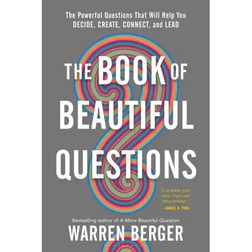 The Book of Beautiful Questions: The Powerful Questions That Will Help You Decide, Create, Connect, and Lead