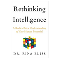 Rethinking Intelligence: A Radical New Understanding of Our Human Potential