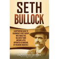 Seth Bullock: A Captivating Guide to Deadwood's First Sheriff Who Tamed This Wild West Town and Was Later Appointed US Marshal by Theodore Roosevelt