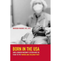 Born in the USA: How a Broken Maternity System Must Be Fixed to Put Women and Children First