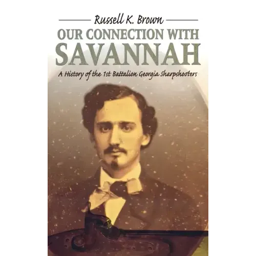 Our Connection With Savannah: History Of The 1st Battalion Georgia Sharpshooters, 1862-1865