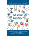 The Micah Paradigm: Building a Culture of Justice and Mercy in Your Church's Children and Youth Programs