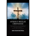 Avisos y reglas cristianas: para los que desean servir a Dios, aprovechando en el camino espiritual. Compuestas por el maestro Ávila sobre aquel verso