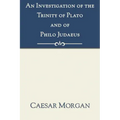 An Investigation of the Trinity of Plato and of Philo Judaeus