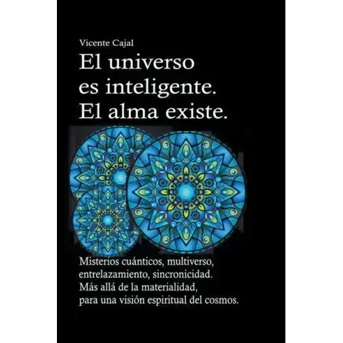 El universo es inteligente. El alma existe. Misterios cuánticos, multiverso, entrelazamiento, sincronicidad. Más allá de la materialidad, para una vis