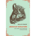 American Sensations: Class, Empire, and the Production of Popular Culture Volume 9
