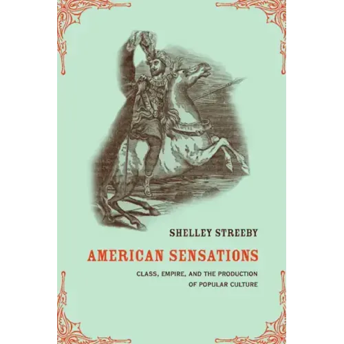 American Sensations: Class, Empire, and the Production of Popular Culture Volume 9