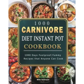 1000 Carnivore Diet Instant Pot Cookbook: 1000 Days Foolproof, Yummy Recipes that Anyone Can Cook