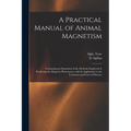 A Practical Manual of Animal Magnetism: Containing an Exposition of the Methods Employed in Producing the Magnetic Phenomena, With Its Application to