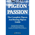 Pigeon Passion. the Complete Pigeon and Racing Pigeon Guide.