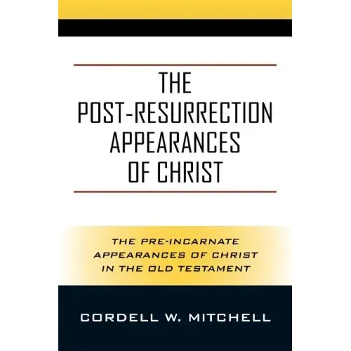 The Post-Resurrection Appearances of Christ: The Pre-Incarnate Appearances of Christ in the Old Testament