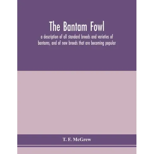 The bantam fowl; a description of all standard breeds and varieties of bantams, and of new breeds that are becoming popular