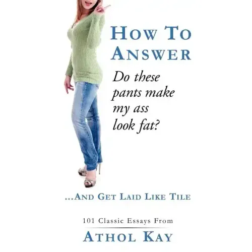 How To Answer "Do These Pants Make My Ass Look Fat?": and get laid like tile!
