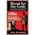 Blood for the Gods Human Sacrifice in Ancient Greece from the Bronze Age to the Classical World