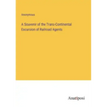 A Souvenir of the Trans-Continental Excursion of Railroad Agents