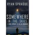 Somewhere in the Skies: A Human Approach to the UFO Phenomenon