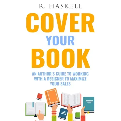 Cover Your Book: An Author's Guide to Working with a Designer to Maximize your Sales