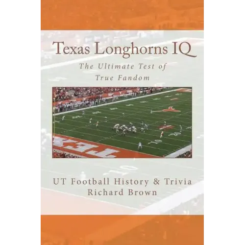 Texas Longhorns IQ: The Ultimate Test of True Fandom (UT Football History & Trivia)