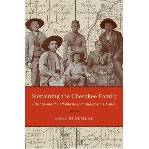 Sustaining the Cherokee Family: Kinship and the Allotment of an Indigenous Nation