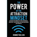 The Power of the Attraction Mindset: Discover the Power to Attract Happiness, Prosperity, Motivation, Love and Confidence Into Your Life