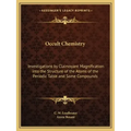 Occult Chemistry: Investigations by Clairvoyant Magnification Into the Structure of the Atoms of the Periodic Table and Some Compounds