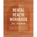 Mental Health Workbook for Women: Exercises to Transform Negative Thoughts and Improve Well-Being