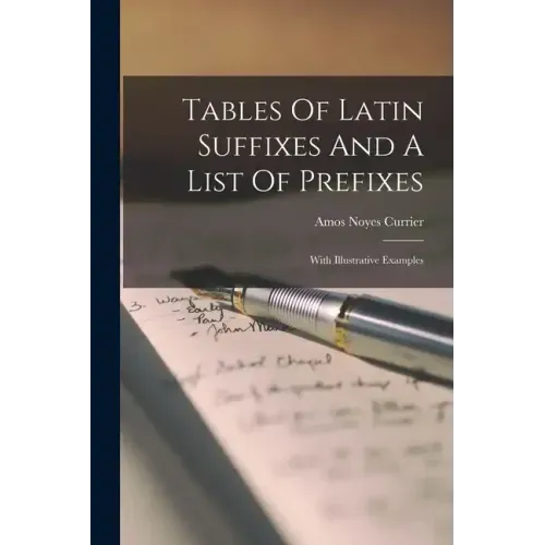 Tables Of Latin Suffixes And A List Of Prefixes: With Illustrative Examples