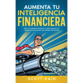 Aumenta tu Inteligencia Financiera: Eleva tu Coeficiente Financiero y Logra Jubilarte o la Independencia Económica que Siempre has Querido