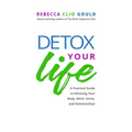 Detox Your Life: A Practical Guide to Detoxing Your Body, Mind, Home, and Relationships