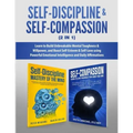 Self-Discipline & Self-Compassion (2 in 1): Learn to Build Unbreakable Mental Toughness & Willpower, and Boost Self-Esteem & Self-Love using Powerful
