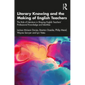 Literary Knowing and the Making of English Teachers: The Role of Literature in Shaping English Teachers' Professional Knowledge and Identities